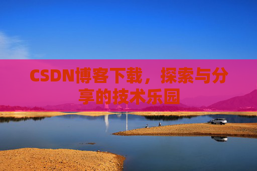 CSDN博客下载，探索与分享的技术乐园